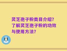 灵芝孢子粉类目介绍？了解灵芝孢子粉的功效与使用方法？