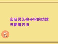 宏旺灵芝孢子粉的功效与使用方法