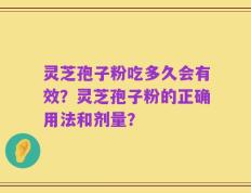 灵芝孢子粉吃多久会有效？灵芝孢子粉的正确用法和剂量？