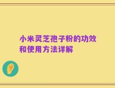 小米灵芝孢子粉的功效和使用方法详解