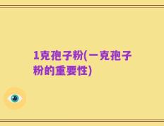 1克孢子粉(一克孢子粉的重要性)