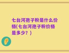 七台河孢子粉是什么价格(七台河孢子粉价格是多少？)