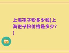 上海孢子粉多少钱(上海孢子粉价格是多少？)