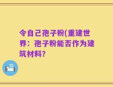 令自己孢子粉(重建世界：孢子粉能否作为建筑材料？
