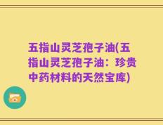 五指山灵芝孢子油(五指山灵芝孢子油：珍贵中药材料的天然宝库)