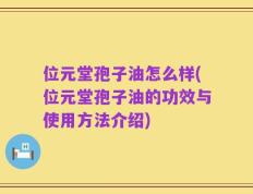 位元堂孢子油怎么样(位元堂孢子油的功效与使用方法介绍)