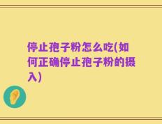 停止孢子粉怎么吃(如何正确停止孢子粉的摄入)