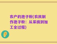 农户的孢子粉(农民制作孢子粉：从采摘到加工全过程)