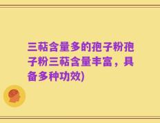 三萜含量多的孢子粉孢子粉三萜含量丰富，具备多种功效)