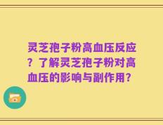 灵芝孢子粉高血压反应？了解灵芝孢子粉对高血压的影响与副作用？
