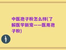 中医孢子粉怎么样(了解医学新宠——医用孢子粉)