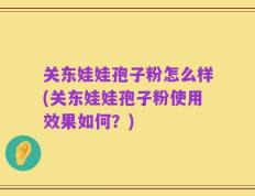 关东娃娃孢子粉怎么样(关东娃娃孢子粉使用效果如何？)