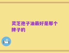 灵芝孢子油最好是那个牌子的