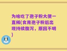 为啥吃了孢子粉大便一直稀(食用孢子粉后出现持续腹泻，原因不明)