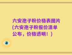六安孢子粉价格表图片(六安孢子粉报价清单公布，价格透明！)