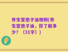 养生堂孢子油视频(养生堂孢子油，你了解多少？（31字）)