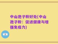 中山孢子粉好处(中山孢子粉：促进健康与增强免疫力)