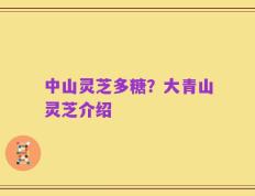 中山灵芝多糖？大青山灵芝介绍