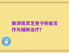 肠溃疡灵芝孢子粉能否作为辅助治疗？