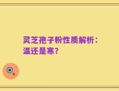 灵芝孢子粉性质解析：温还是寒？