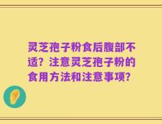 灵芝孢子粉食后腹部不适？注意灵芝孢子粉的食用方法和注意事项？