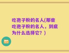 吃孢子粉的名人(那些吃孢子粉的名人，到底为什么选择它？)