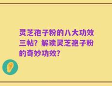 灵芝孢子粉的八大功效三帖？解读灵芝孢子粉的奇妙功效？