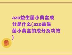 azo益生菌小黄盒成分是什么(azo益生菌小黄盒的成分及功效)