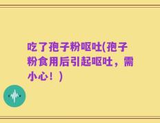 吃了孢子粉呕吐(孢子粉食用后引起呕吐，需小心！)