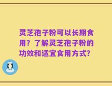 灵芝孢子粉可以长期食用？了解灵芝孢子粉的功效和适宜食用方式？
