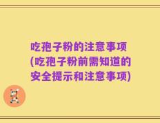 吃孢子粉的注意事项 (吃孢子粉前需知道的安全提示和注意事项)