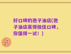 好口碑的孢子油店(孢子油店赢得极佳口碑，你值得一试！)