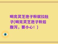 喝完灵芝孢子粉就拉肚子(喝完灵芝孢子粉后腹泻，要小心！)
