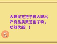 大理灵芝孢子粉大理出产高品质灵芝孢子粉，功效优越！)