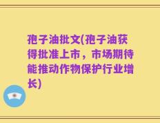 孢子油批文(孢子油获得批准上市，市场期待能推动作物保护行业增长)