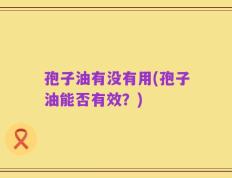 孢子油有没有用(孢子油能否有效？)
