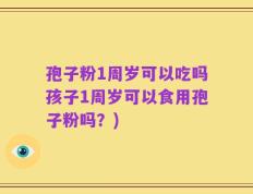 孢子粉1周岁可以吃吗孩子1周岁可以食用孢子粉吗？)