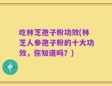 吃林芝孢子粉功效(林芝人参孢子粉的十大功效，你知道吗？)