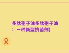 多肽孢子油多肽孢子油：一种新型抗菌剂)