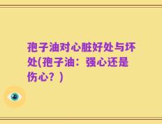 孢子油对心脏好处与坏处(孢子油：强心还是伤心？)