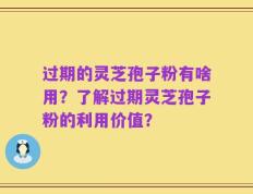 过期的灵芝孢子粉有啥用？了解过期灵芝孢子粉的利用价值？