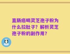 直肠癌喝灵芝孢子粉为什么拉肚子？解析灵芝孢子粉的副作用？