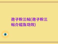 孢子粉三帖(孢子粉三帖介绍及功效)
