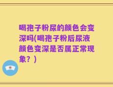 喝孢子粉尿的颜色会变深吗(喝孢子粉后尿液颜色变深是否属正常现象？)
