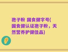 孢子粉 国食健字号(国食健认证孢子粉，天然营养护健佳品)