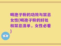 喝孢子粉的功效与禁忌女性(喝孢子粉的好处和禁忌清单，女性必看)