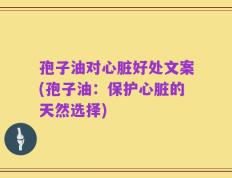 孢子油对心脏好处文案(孢子油：保护心脏的天然选择)
