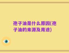 孢子油是什么原因(孢子油的来源及用途)