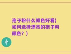 孢子粉什么颜色好看(如何选择漂亮的孢子粉颜色？)