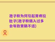 孢子粉为何引起胃疼拉肚子(孢子粉摄入过多会导致胃肠不适)